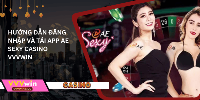 Hướng dẫn đăng nhập và tải app ae sexy casino vvvwin