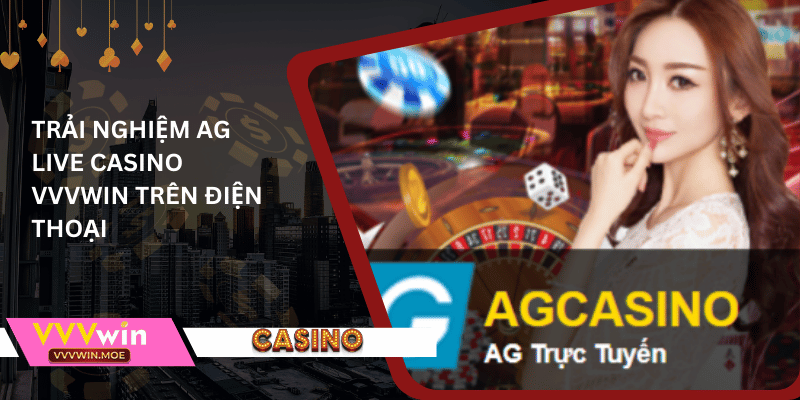 Trải nghiệm ag live casino vvvwin trên điện thoại